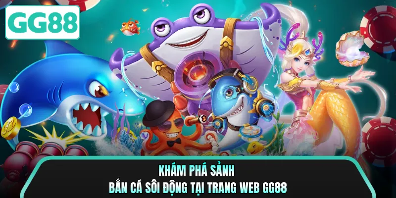 Khám phá sảnh bắn cá sôi động tại trang web GG88