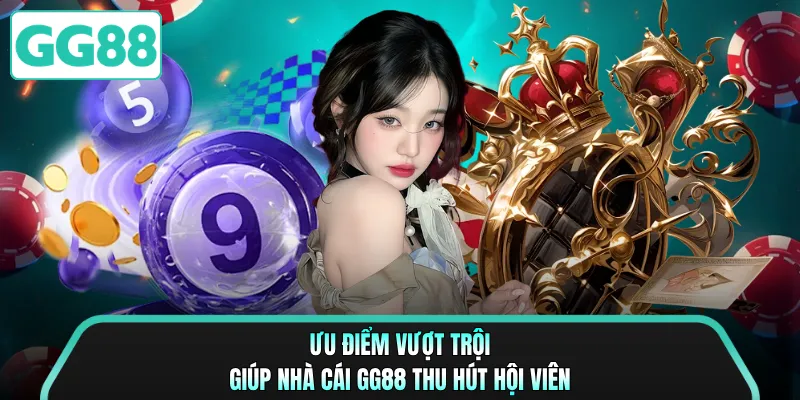 Ưu điểm vượt trội giúp nhà cái GG88 thu hút hội viên